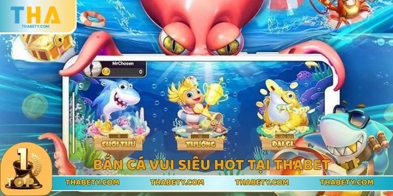 Bắn cá vui lọt top trò chơi tại THABET siêu hot