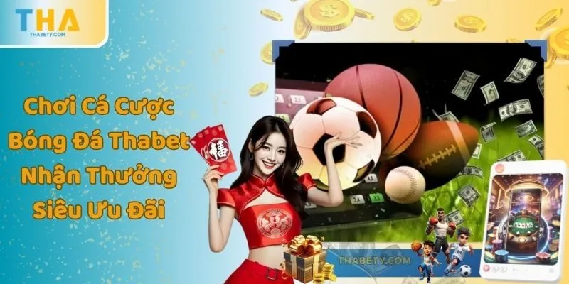 Chơi Cá Cược Bóng Đá Thabet Nhận Thưởng Siêu Ưu Đãi