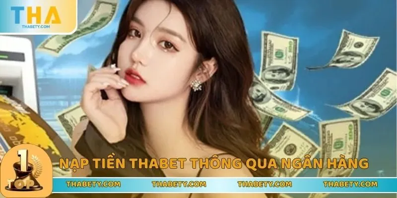 Hướng dẫn nạp tiền THABET thông qua tài khoản ngân hàng