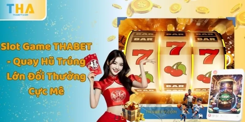 Slot Game THABET - Quay Hũ Trúng Lớn Đổi Thưởng Cực Mê