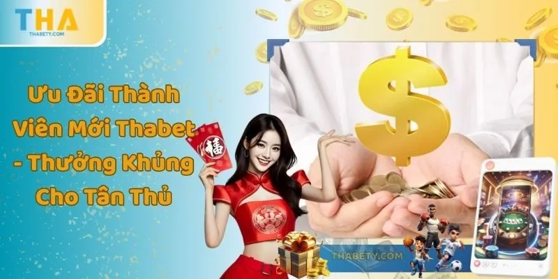Ưu Đãi Thành Viên Mới Thabet - Thưởng Khủng Cho Tân Thủ